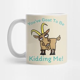 You've Goat to Be Kidding Me Mug